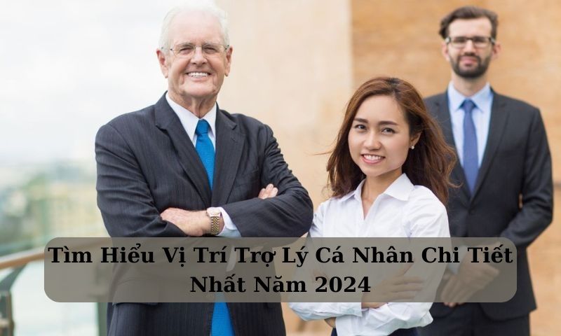 Tìm Hiểu Vị Trí Trợ Lý Cá Nhân Chi Tiết Nhất Năm 2024