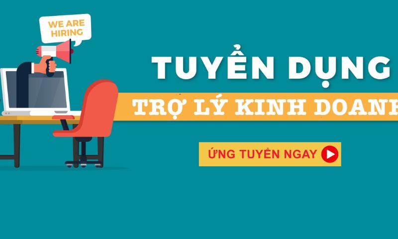 Tuyển dụng trợ lý kinh doanh với mức lương cao