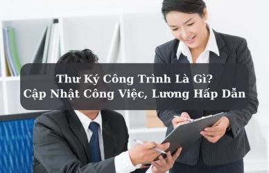 Thư Ký Công Trình Là Gì? Cập Nhật Công Việc, Lương Hấp Dẫn